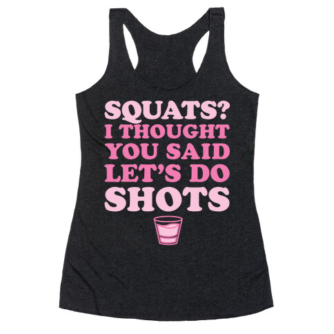 Squats? I Thought You Said Let's Do Shots Racerback Tank Top