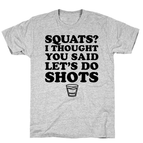 Squats? I Thought You Said Let's Do Shots T-Shirt
