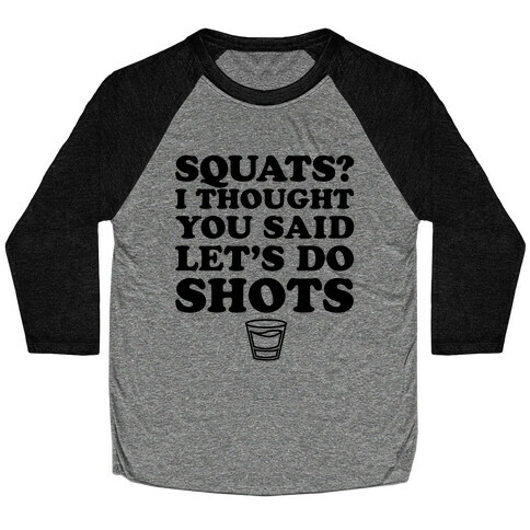 Squats? I Thought You Said Let's Do Shots Baseball Tee