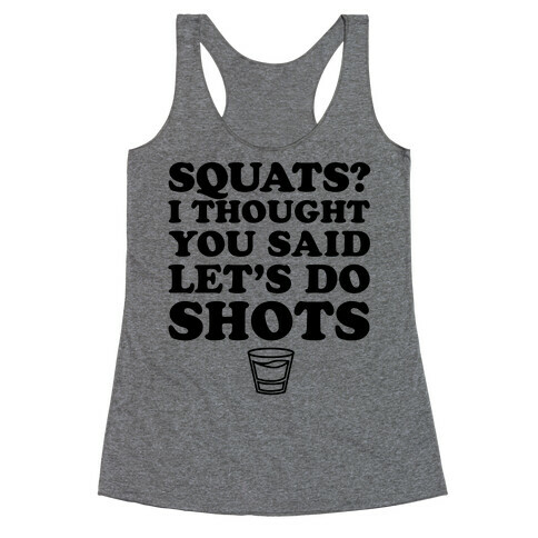 Squats? I Thought You Said Let's Do Shots Racerback Tank Top