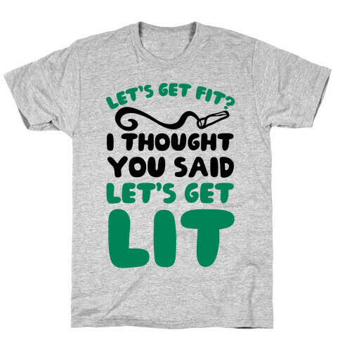 Let's Get Fit? I Thought You Said Let's Get Lit? T-Shirt