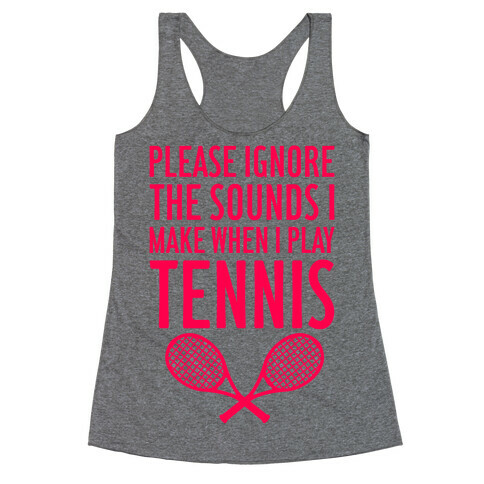 Please Ignore The Sounds I Make When I Play Tennis Racerback Tank Top