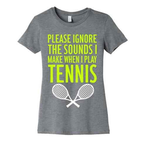 Please Ignore The Sounds I Make When I Play Tennis Womens T-Shirt