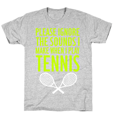 Please Ignore The Sounds I Make When I Play Tennis T-Shirt