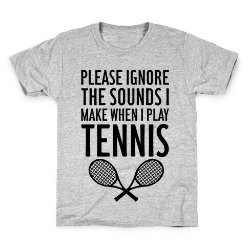 Please Ignore The Sounds I Make When I Play Tennis Kids T-Shirt
