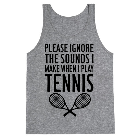 Please Ignore The Sounds I Make When I Play Tennis Tank Top
