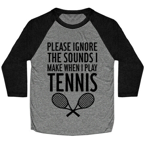 Please Ignore The Sounds I Make When I Play Tennis Baseball Tee