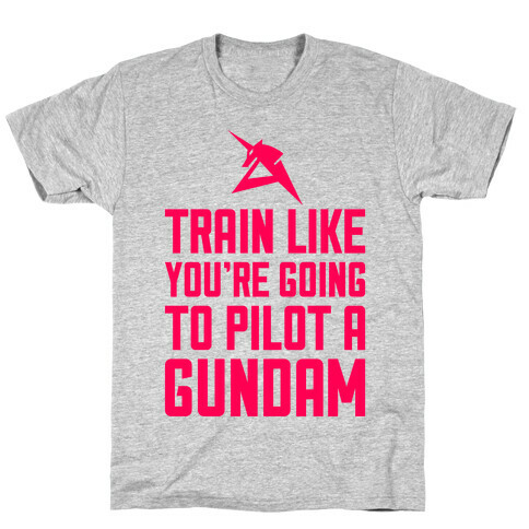 Train Like You're Going To Pilot A Gundam T-Shirt