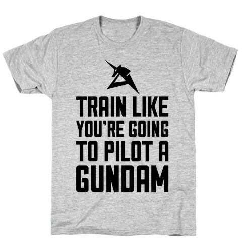 Train Like You're Going To Pilot A Gundam T-Shirt