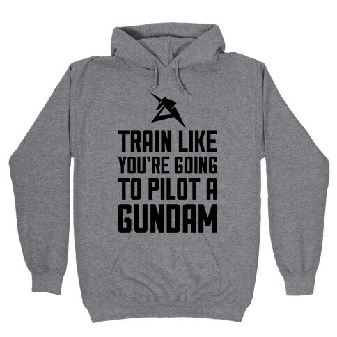 Train Like You're Going To Pilot A Gundam Hooded Sweatshirt