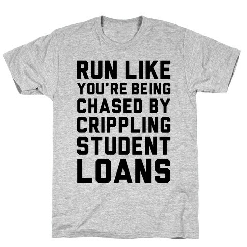Run Like You're Being Chased By Crippling Student Loans T-Shirt