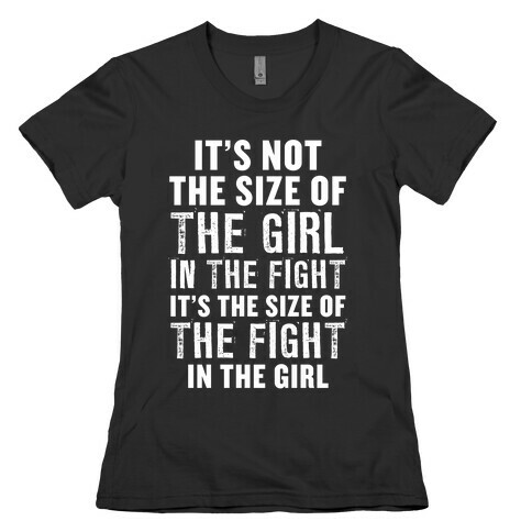 It's Not The Size of the Girl In the Fight, It's the Size of the Fight in the Girl Womens T-Shirt