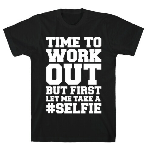 Time To Work Out But First Let Me Take A Selfie T-Shirt