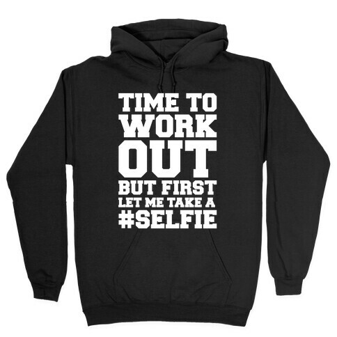 Time To Work Out But First Let Me Take A Selfie Hooded Sweatshirt