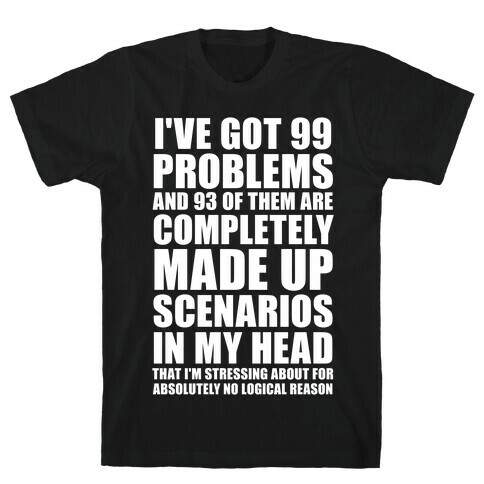 I've Got 99 Problems And All of Them Are In My Head T-Shirt