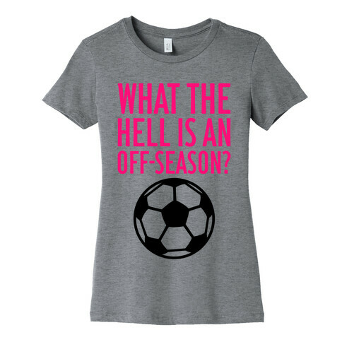 What The Hell Is An Off-Season? Womens T-Shirt