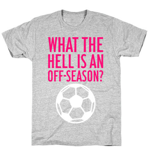 What The Hell Is An Off-Season? T-Shirt