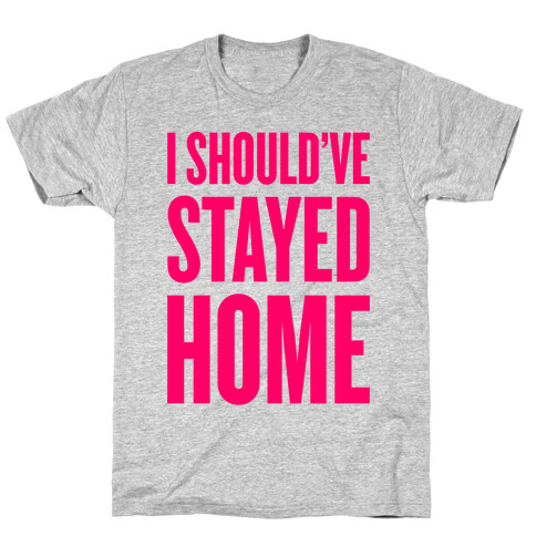 I Should've Stayed Home T-Shirt