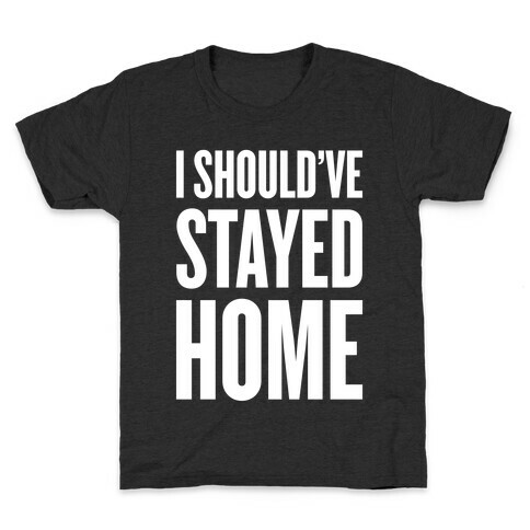 I Should've Stayed Home Kids T-Shirt