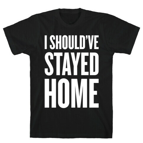 I Should've Stayed Home T-Shirt