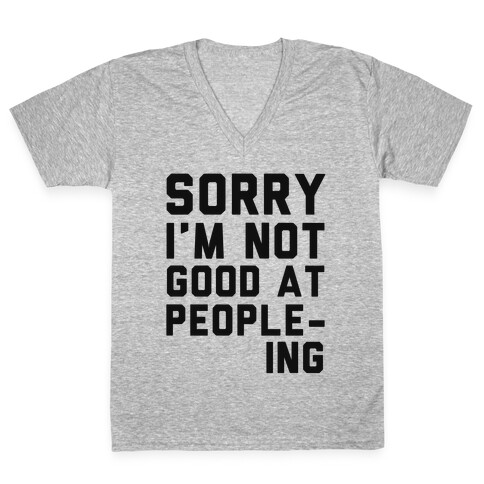 Sorry. I'm Not Good at People-ing. V-Neck Tee Shirt