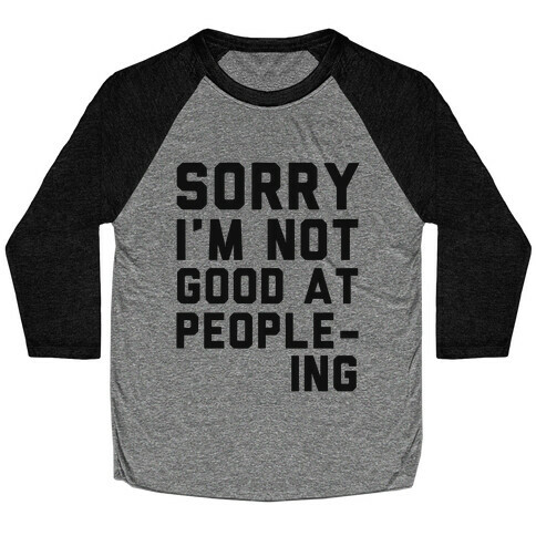 Sorry. I'm Not Good at People-ing. Baseball Tee