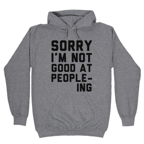 Sorry. I'm Not Good at People-ing. Hooded Sweatshirt