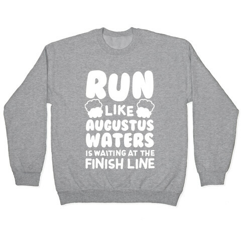 Run Like Augustus Waters Is Waiting At The Finish Line Pullover