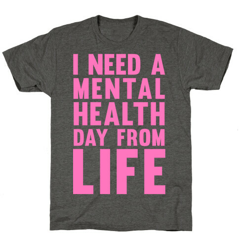 I Need A Mental Health Day From Life T-Shirt