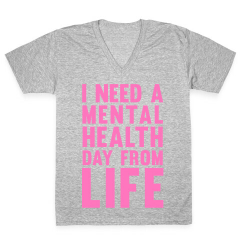 I Need A Mental Health Day From Life V-Neck Tee Shirt