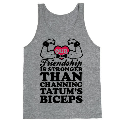 Our Friendship Is Stronger Than Channing Tatum's Biceps Tank Top