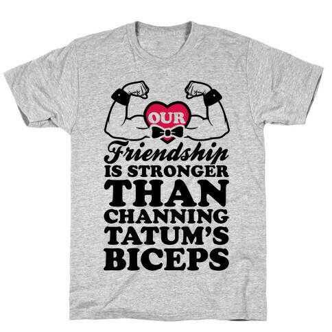 Our Friendship Is Stronger Than Channing Tatum's Biceps T-Shirt