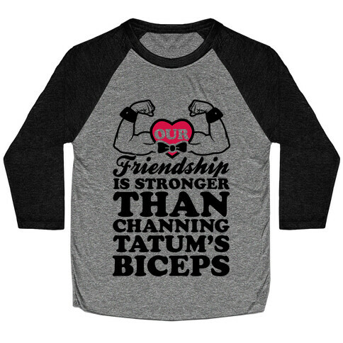 Our Friendship Is Stronger Than Channing Tatum's Biceps Baseball Tee