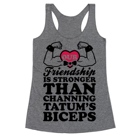 Our Friendship Is Stronger Than Channing Tatum's Biceps Racerback Tank Top