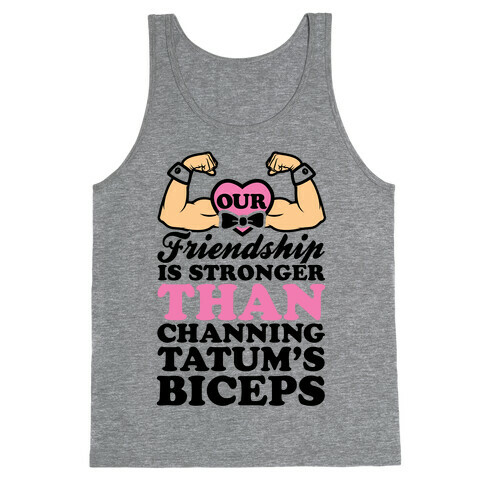 Our Friendship Is Stronger Than Channing Tatum's Biceps Tank Top