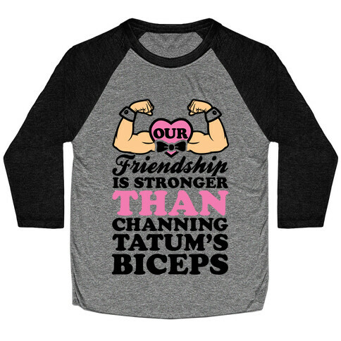 Our Friendship Is Stronger Than Channing Tatum's Biceps Baseball Tee
