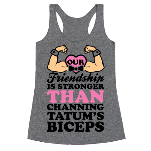 Our Friendship Is Stronger Than Channing Tatum's Biceps Racerback Tank Top