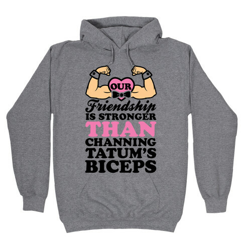 Our Friendship Is Stronger Than Channing Tatum's Biceps Hooded Sweatshirt