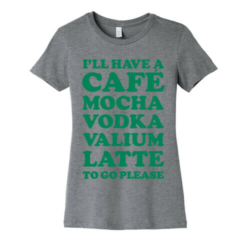 Cafe Mocha Vodka Valium Latte Womens T-Shirt