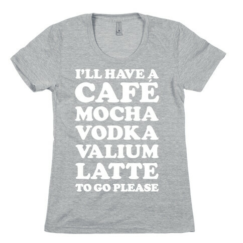 Cafe Mocha Vodka Valium Latte Womens T-Shirt