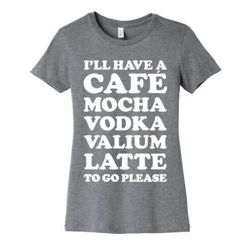 Cafe Mocha Vodka Valium Latte Womens T-Shirt