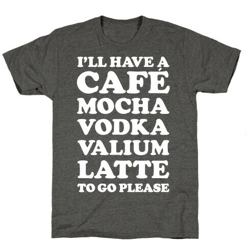 Cafe Mocha Vodka Valium Latte T-Shirt