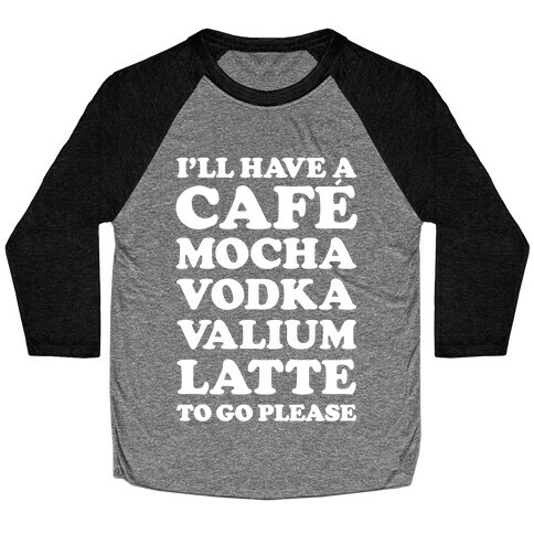 Cafe Mocha Vodka Valium Latte Baseball Tee