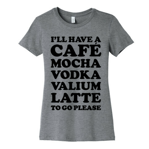 Cafe Mocha Vodka Valium Latte Womens T-Shirt