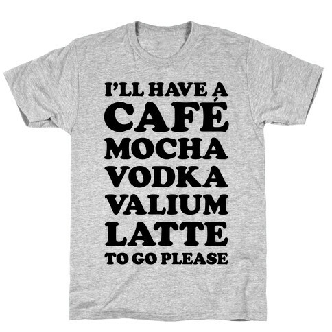 Cafe Mocha Vodka Valium Latte T-Shirt