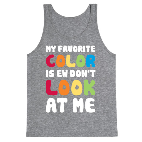 My Favorite Color Is Ew Don't Look At Me Tank Top
