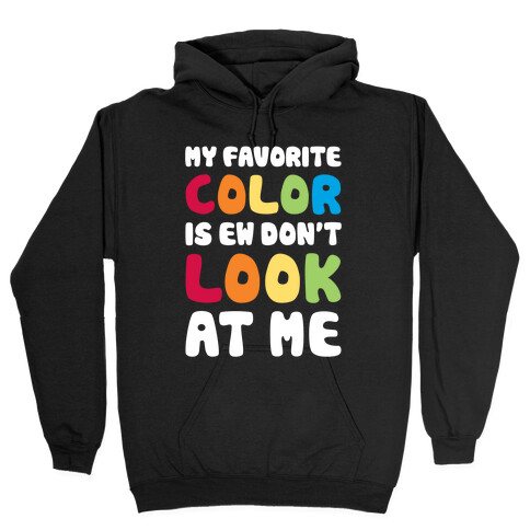 My Favorite Color Is Ew Don't Look At Me Hooded Sweatshirt