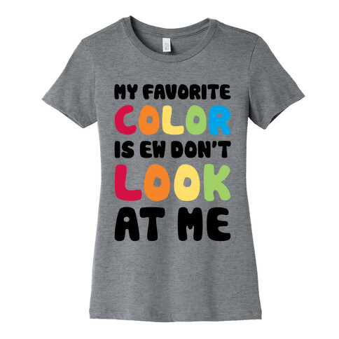 My Favorite Color Is Ew Don't Look At Me Womens T-Shirt