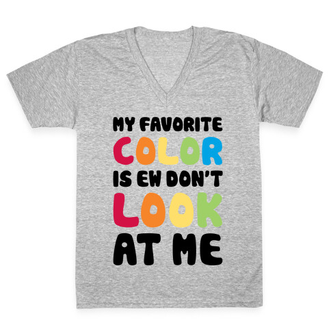 My Favorite Color Is Ew Don't Look At Me V-Neck Tee Shirt