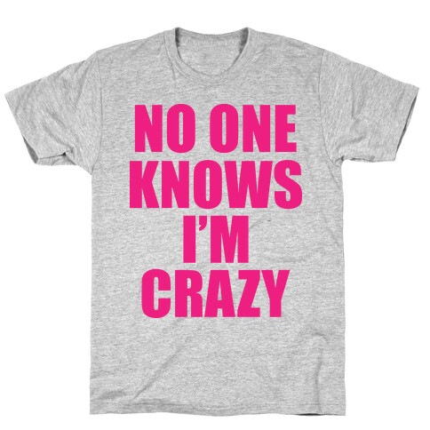 No One Knows I'm Crazy T-Shirt